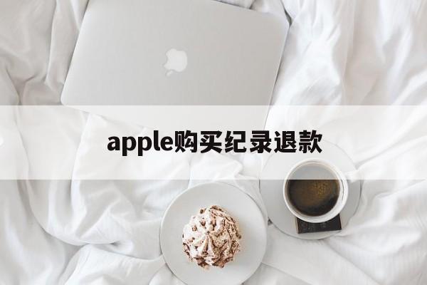 apple购买纪录退款(apple store退款次数)